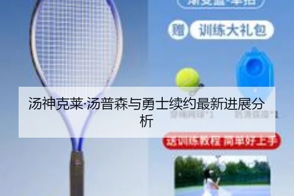 汤神克莱·汤普森与勇士续约最新进展分析